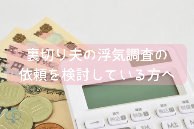裏切り夫の浮気調査の依頼を検討している方へ