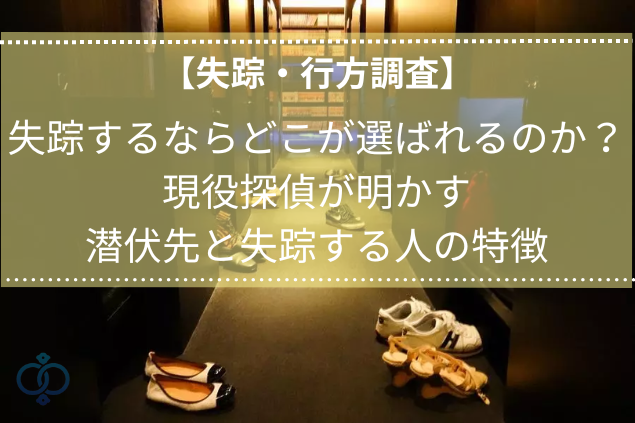 【失踪・行方調査】失踪するならどこが選ばれるのか?現役探偵が明かす潜伏先と失踪する人の特徴