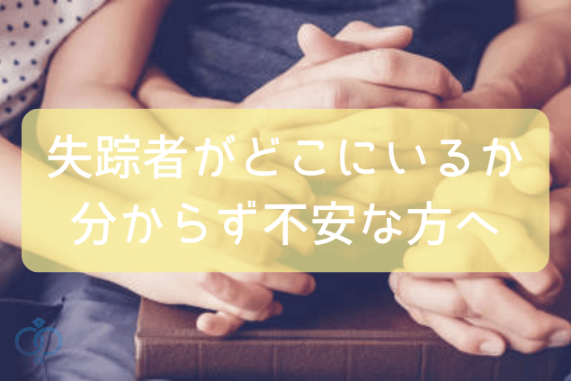 失踪者がどこにいるか分からず不安な方へ