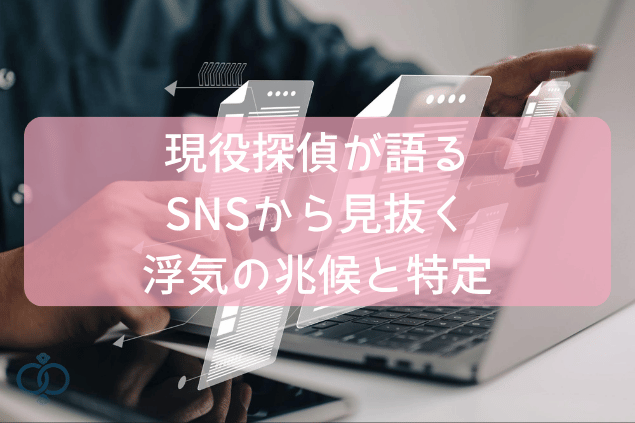 現役探偵が語るSNSから見抜く浮気の兆候と特定