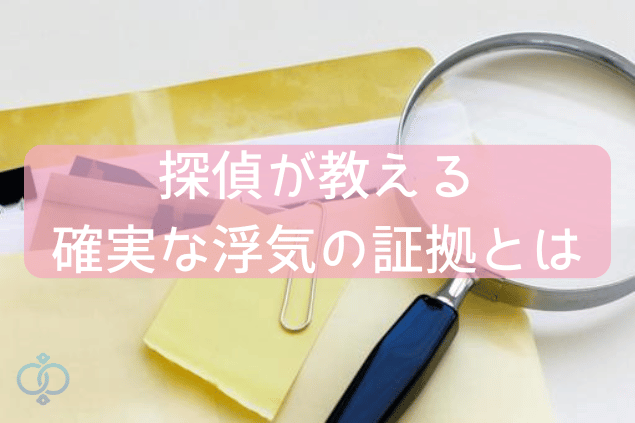 探偵が教える確実な浮気の証拠とは