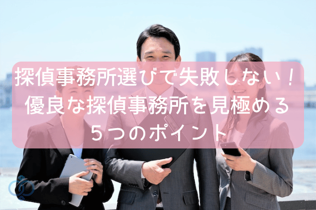 探偵事務所選びで失敗しない!優良な探偵事務所を見極める5つのポイント