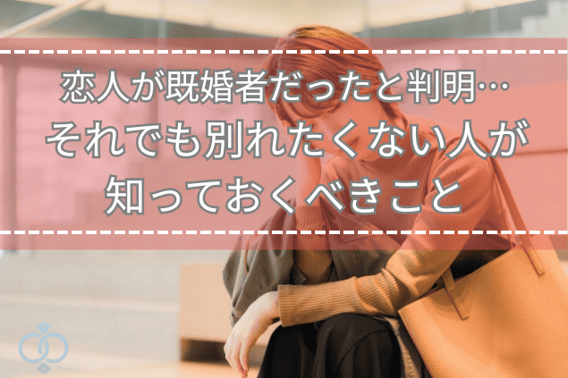 恋人が既婚者だったと判明…それでも別れたくない人が知っておくべきこと