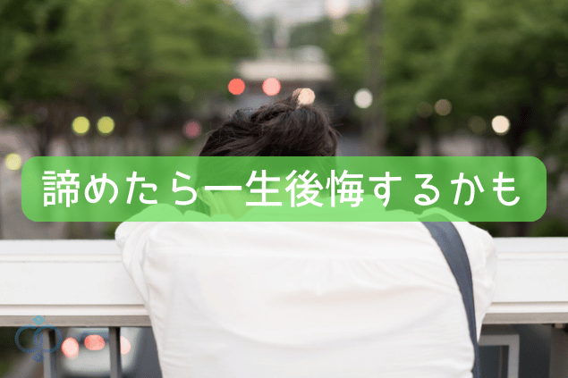 諦めたら一生後悔するかも