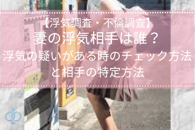 妻の浮気相手は誰？浮気の疑いがある時のチェック方法と相手の特定方法