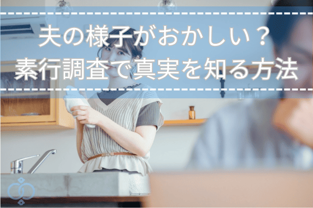 キッチンで夫の様子を怪しんでいる女性と『夫の様子がおかしい?素行調査で真実を知る方法』というタイトルが入った画像。