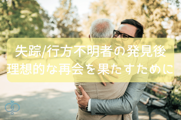 失踪/行方不明者の発見後理想的な再開を果たすためには?