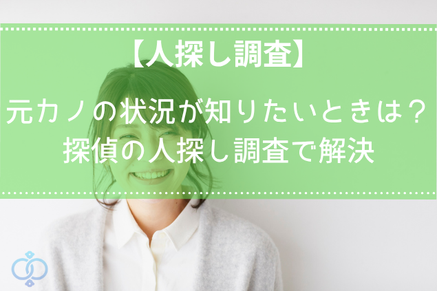 「元カノの状況を知りたい」探偵の人探し調査で解決！