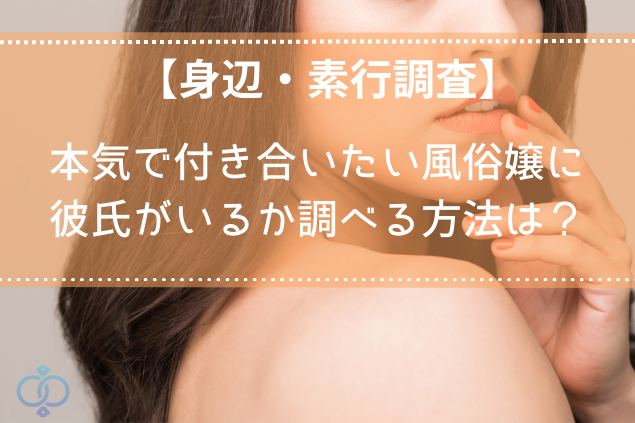 風俗嬢と付き合いたい！彼氏の有無を調べる方法は？探偵に調査を依頼するメリットと費用相場